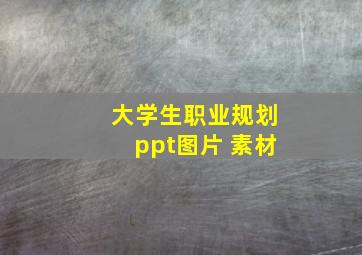 大学生职业规划ppt图片 素材